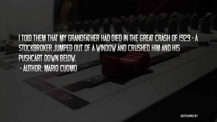 Mario Cuomo Quotes: I Told Them That My Grandfather Had Died In The Great Crash Of 1929 - A Stockbroker Jumped Out Of