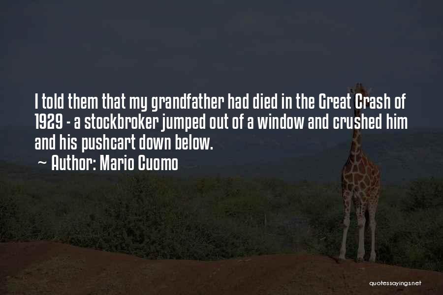 Mario Cuomo Quotes: I Told Them That My Grandfather Had Died In The Great Crash Of 1929 - A Stockbroker Jumped Out Of