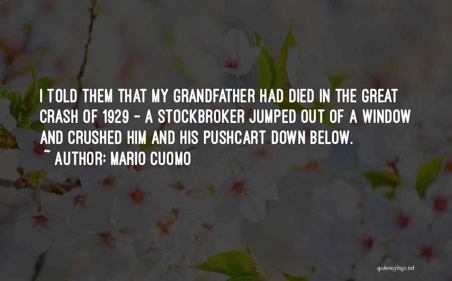 Mario Cuomo Quotes: I Told Them That My Grandfather Had Died In The Great Crash Of 1929 - A Stockbroker Jumped Out Of