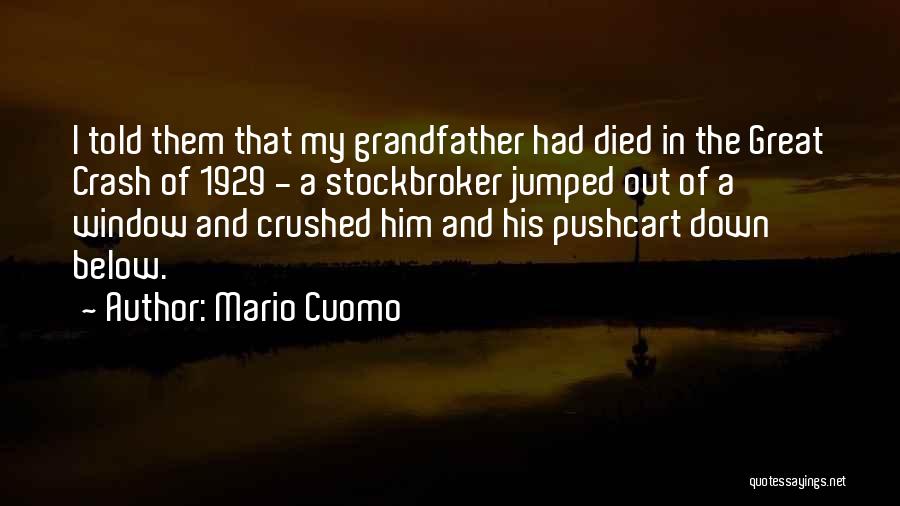 Mario Cuomo Quotes: I Told Them That My Grandfather Had Died In The Great Crash Of 1929 - A Stockbroker Jumped Out Of