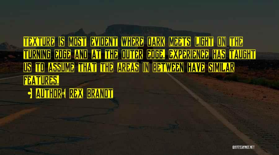 Rex Brandt Quotes: Texture Is Most Evident Where Dark Meets Light On The Turning Edge And At The Outer Edge. Experience Has Taught