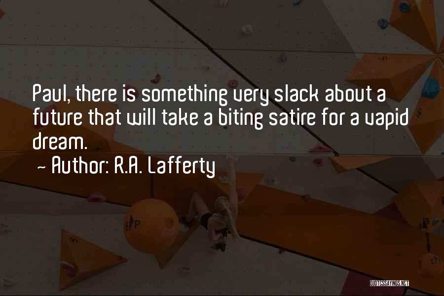 R.A. Lafferty Quotes: Paul, There Is Something Very Slack About A Future That Will Take A Biting Satire For A Vapid Dream.