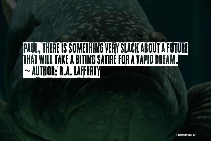 R.A. Lafferty Quotes: Paul, There Is Something Very Slack About A Future That Will Take A Biting Satire For A Vapid Dream.