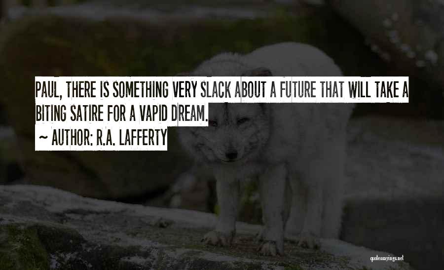 R.A. Lafferty Quotes: Paul, There Is Something Very Slack About A Future That Will Take A Biting Satire For A Vapid Dream.