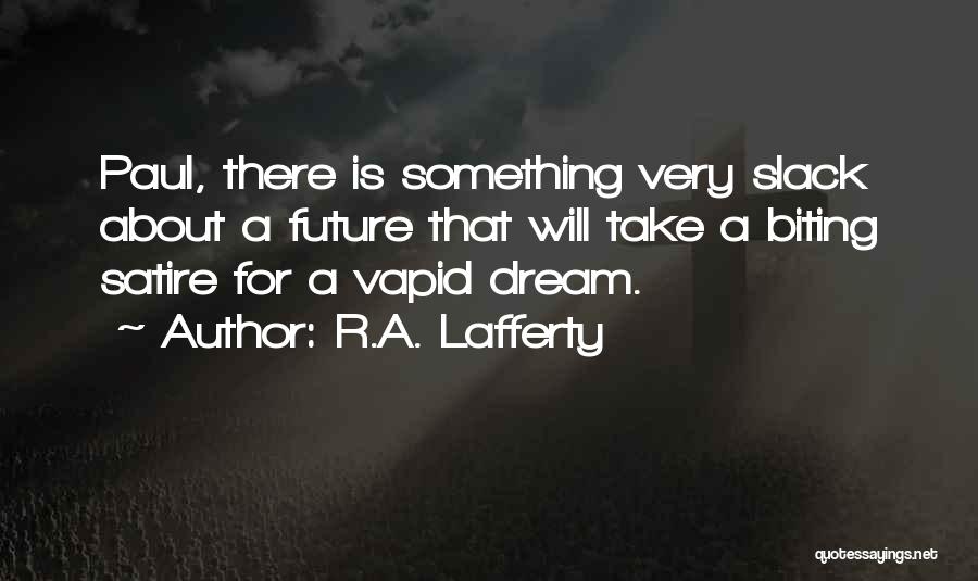 R.A. Lafferty Quotes: Paul, There Is Something Very Slack About A Future That Will Take A Biting Satire For A Vapid Dream.