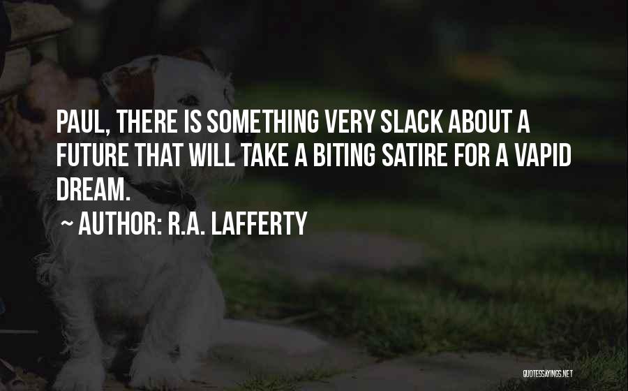 R.A. Lafferty Quotes: Paul, There Is Something Very Slack About A Future That Will Take A Biting Satire For A Vapid Dream.