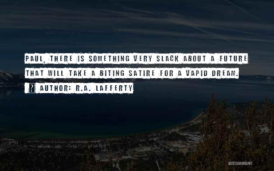 R.A. Lafferty Quotes: Paul, There Is Something Very Slack About A Future That Will Take A Biting Satire For A Vapid Dream.