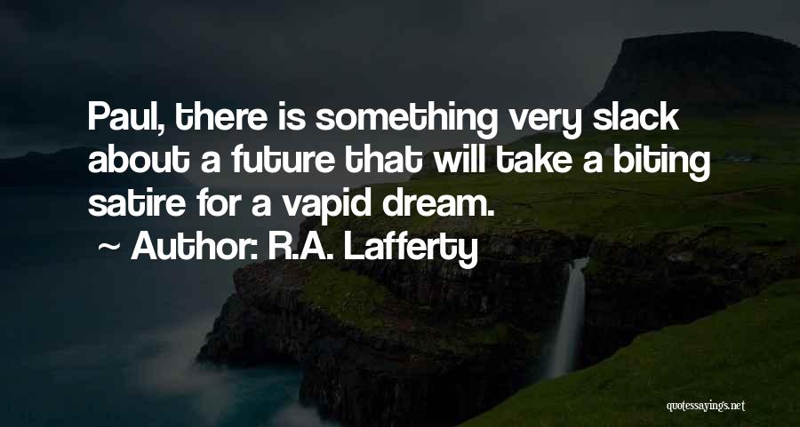 R.A. Lafferty Quotes: Paul, There Is Something Very Slack About A Future That Will Take A Biting Satire For A Vapid Dream.