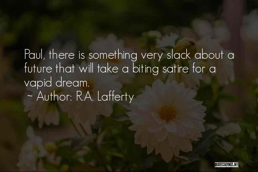 R.A. Lafferty Quotes: Paul, There Is Something Very Slack About A Future That Will Take A Biting Satire For A Vapid Dream.