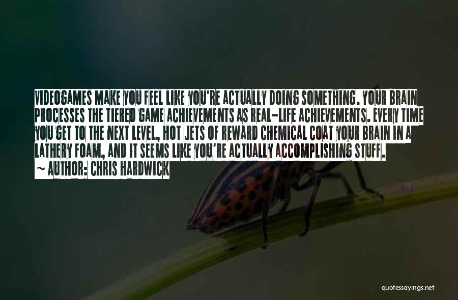 Chris Hardwick Quotes: Videogames Make You Feel Like You're Actually Doing Something. Your Brain Processes The Tiered Game Achievements As Real-life Achievements. Every