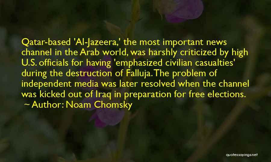 Noam Chomsky Quotes: Qatar-based 'al-jazeera,' The Most Important News Channel In The Arab World, Was Harshly Criticized By High U.s. Officials For Having