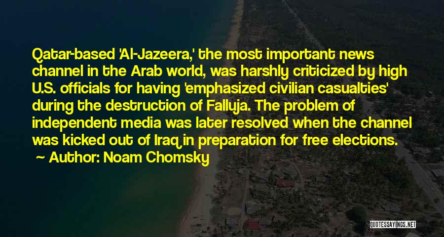 Noam Chomsky Quotes: Qatar-based 'al-jazeera,' The Most Important News Channel In The Arab World, Was Harshly Criticized By High U.s. Officials For Having