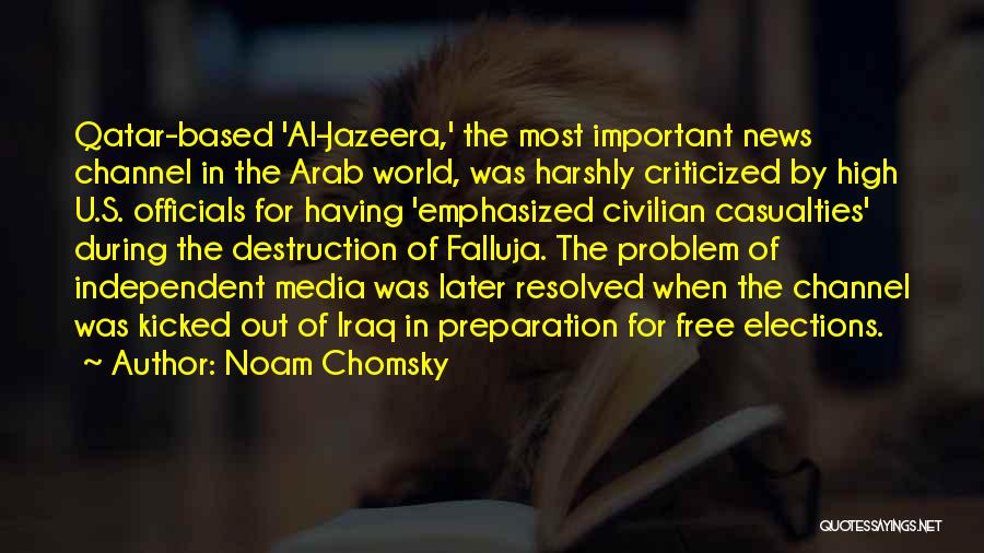 Noam Chomsky Quotes: Qatar-based 'al-jazeera,' The Most Important News Channel In The Arab World, Was Harshly Criticized By High U.s. Officials For Having