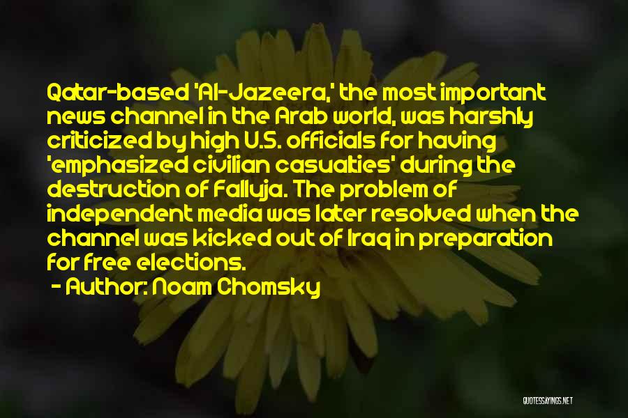 Noam Chomsky Quotes: Qatar-based 'al-jazeera,' The Most Important News Channel In The Arab World, Was Harshly Criticized By High U.s. Officials For Having