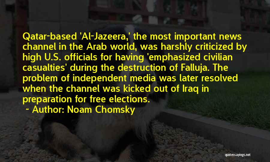Noam Chomsky Quotes: Qatar-based 'al-jazeera,' The Most Important News Channel In The Arab World, Was Harshly Criticized By High U.s. Officials For Having