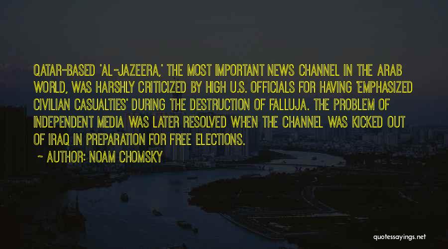 Noam Chomsky Quotes: Qatar-based 'al-jazeera,' The Most Important News Channel In The Arab World, Was Harshly Criticized By High U.s. Officials For Having