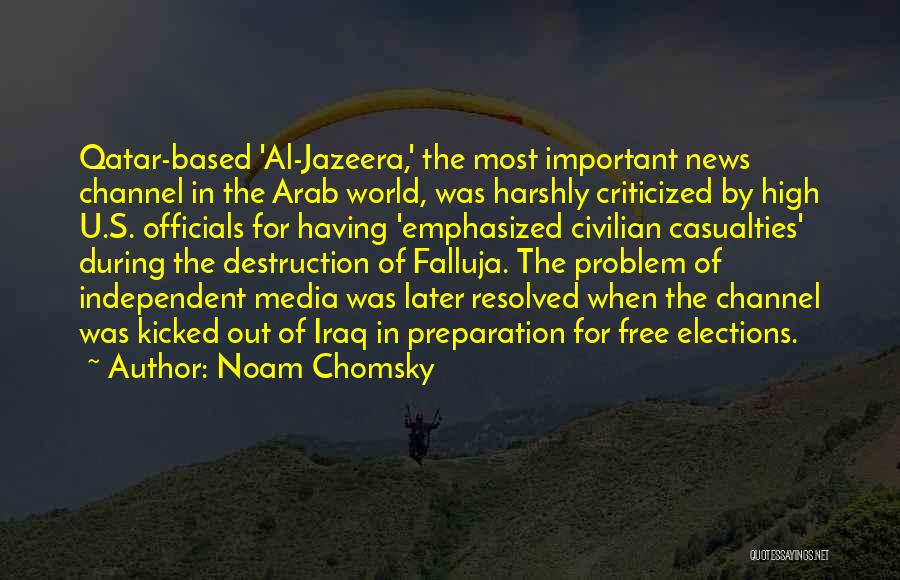 Noam Chomsky Quotes: Qatar-based 'al-jazeera,' The Most Important News Channel In The Arab World, Was Harshly Criticized By High U.s. Officials For Having
