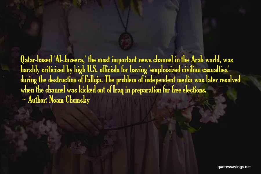 Noam Chomsky Quotes: Qatar-based 'al-jazeera,' The Most Important News Channel In The Arab World, Was Harshly Criticized By High U.s. Officials For Having