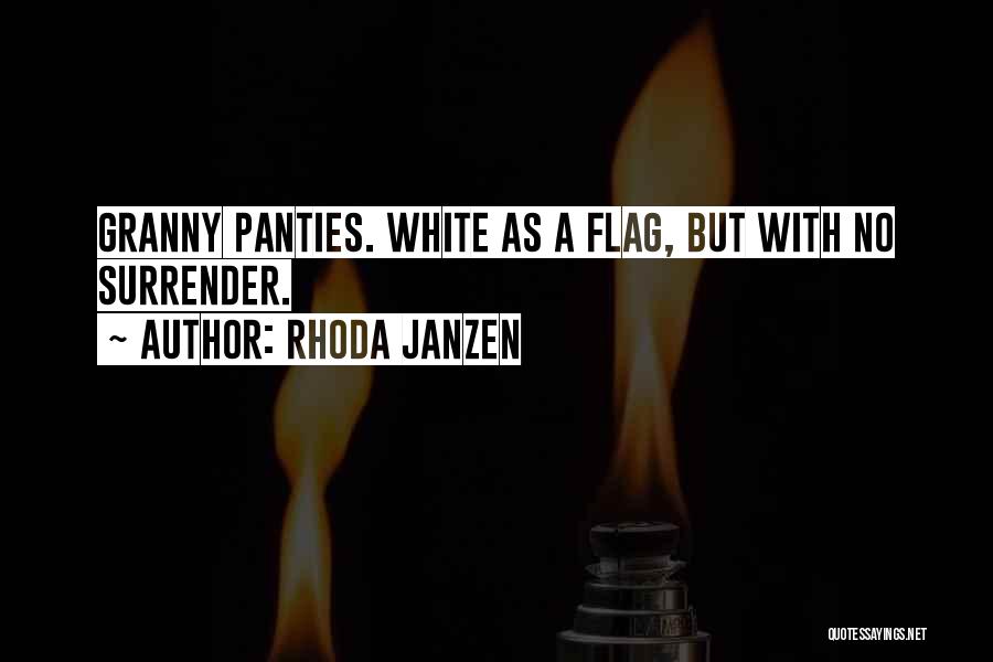 Rhoda Janzen Quotes: Granny Panties. White As A Flag, But With No Surrender.