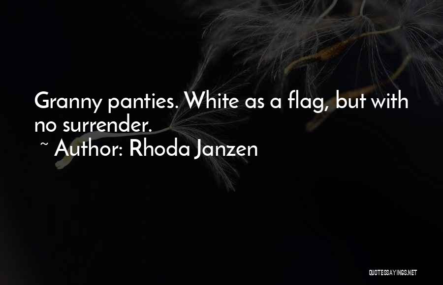 Rhoda Janzen Quotes: Granny Panties. White As A Flag, But With No Surrender.