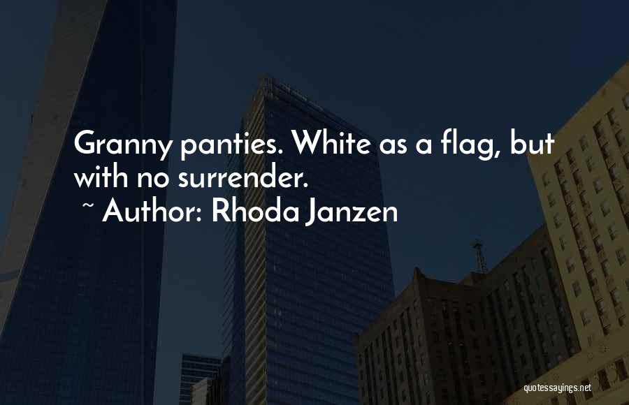 Rhoda Janzen Quotes: Granny Panties. White As A Flag, But With No Surrender.