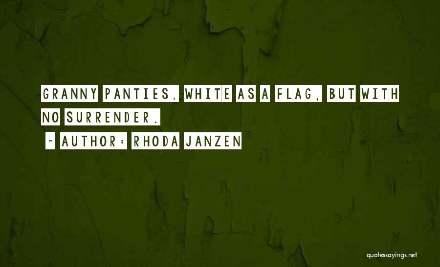 Rhoda Janzen Quotes: Granny Panties. White As A Flag, But With No Surrender.