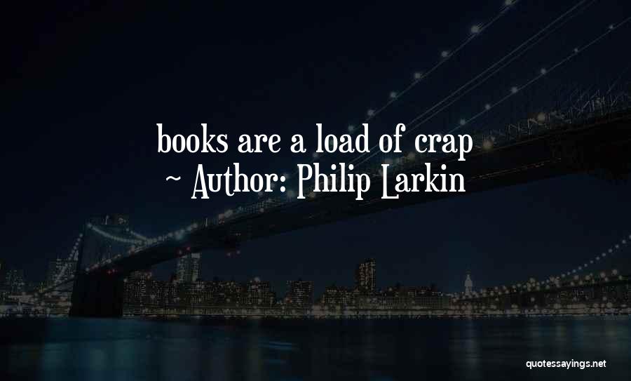 Philip Larkin Quotes: Books Are A Load Of Crap