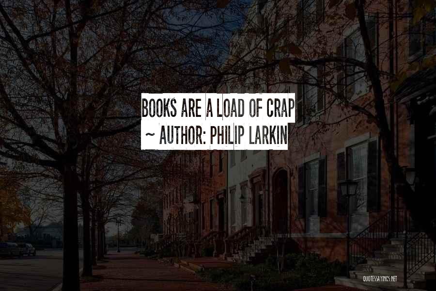 Philip Larkin Quotes: Books Are A Load Of Crap
