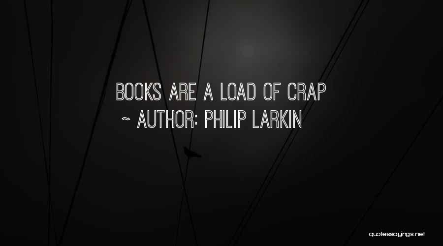 Philip Larkin Quotes: Books Are A Load Of Crap