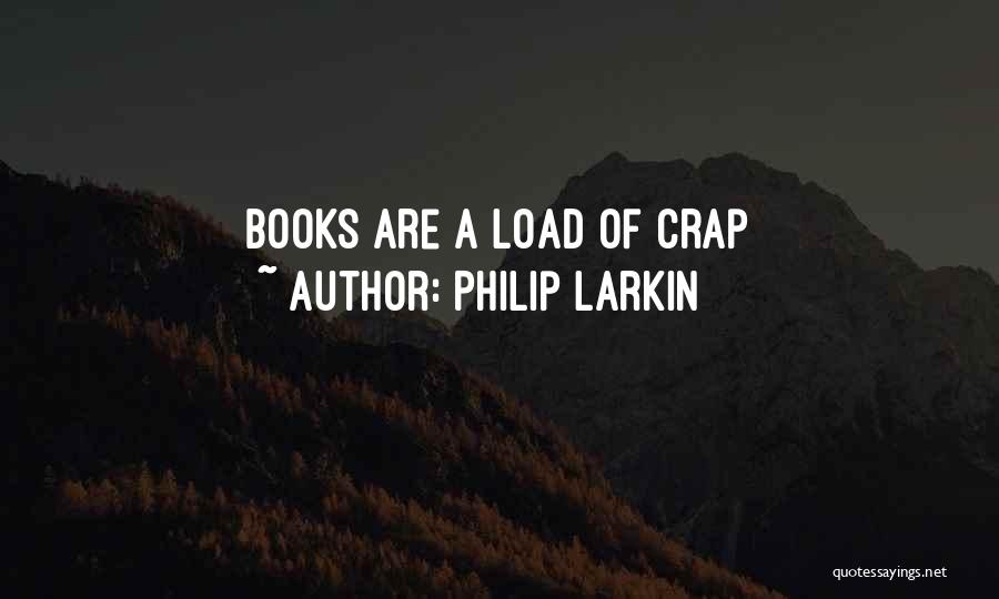 Philip Larkin Quotes: Books Are A Load Of Crap