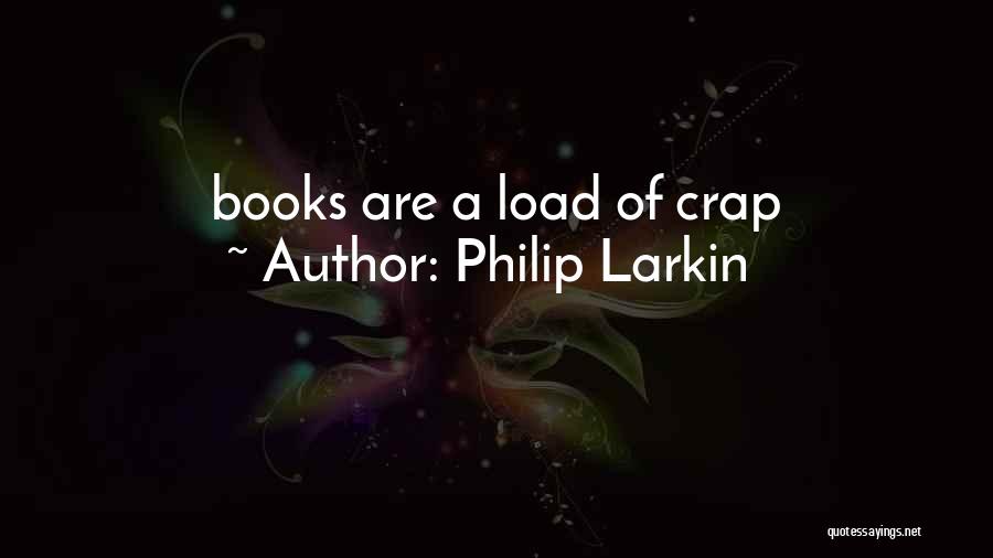 Philip Larkin Quotes: Books Are A Load Of Crap