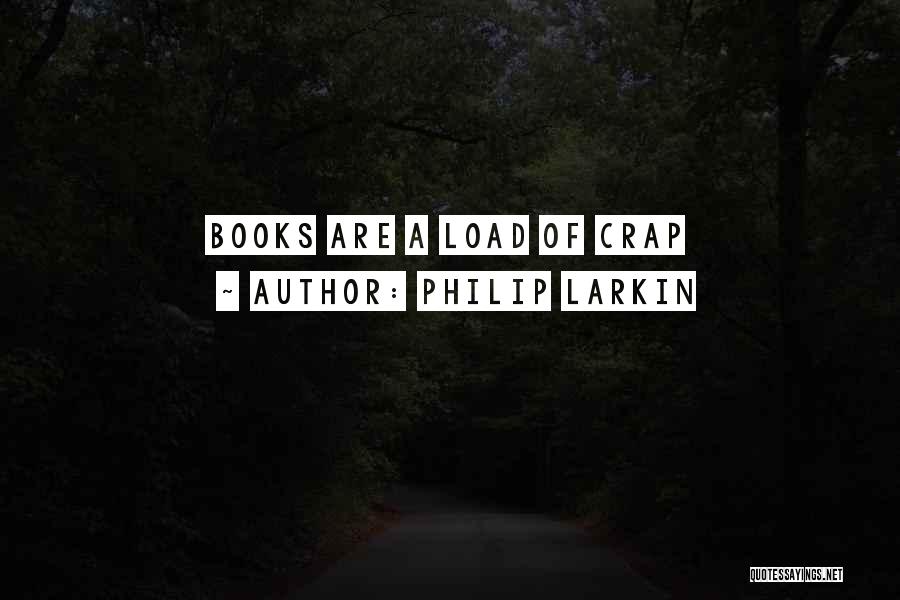 Philip Larkin Quotes: Books Are A Load Of Crap