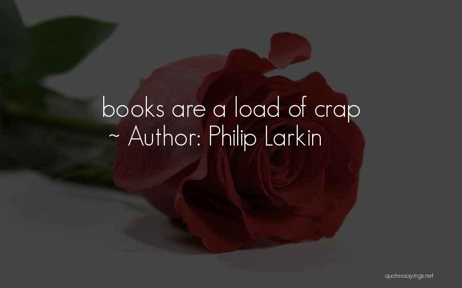 Philip Larkin Quotes: Books Are A Load Of Crap