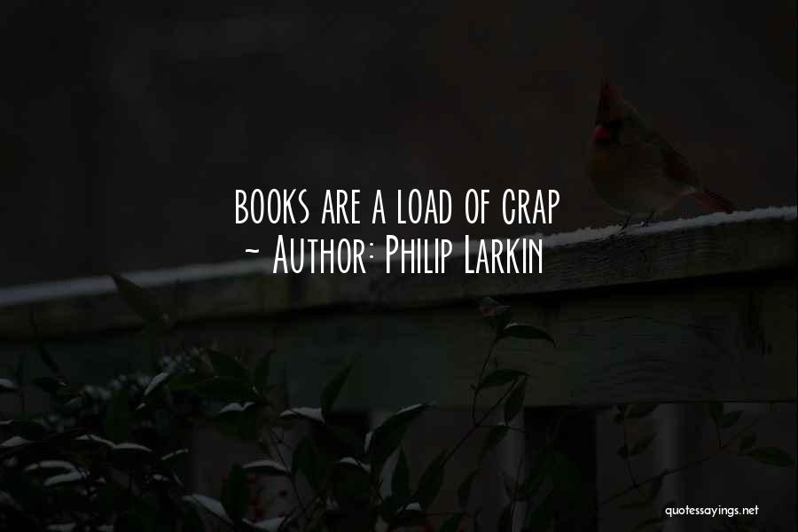 Philip Larkin Quotes: Books Are A Load Of Crap