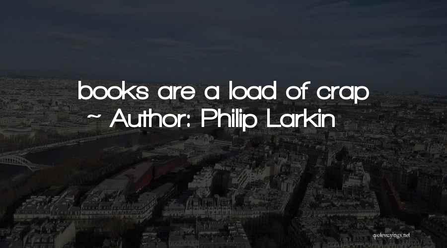 Philip Larkin Quotes: Books Are A Load Of Crap