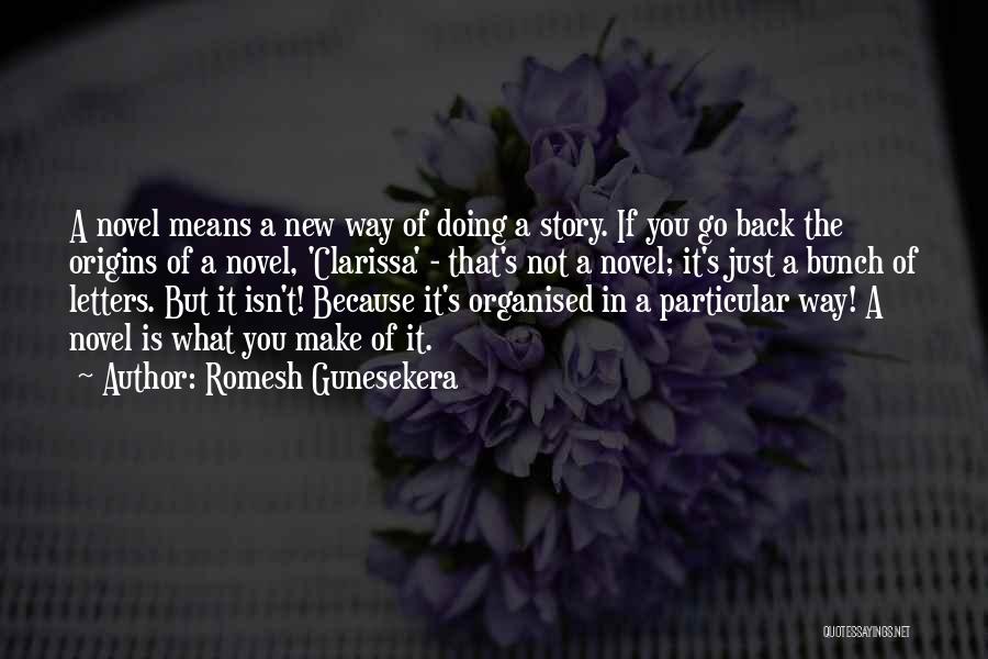Romesh Gunesekera Quotes: A Novel Means A New Way Of Doing A Story. If You Go Back The Origins Of A Novel, 'clarissa'