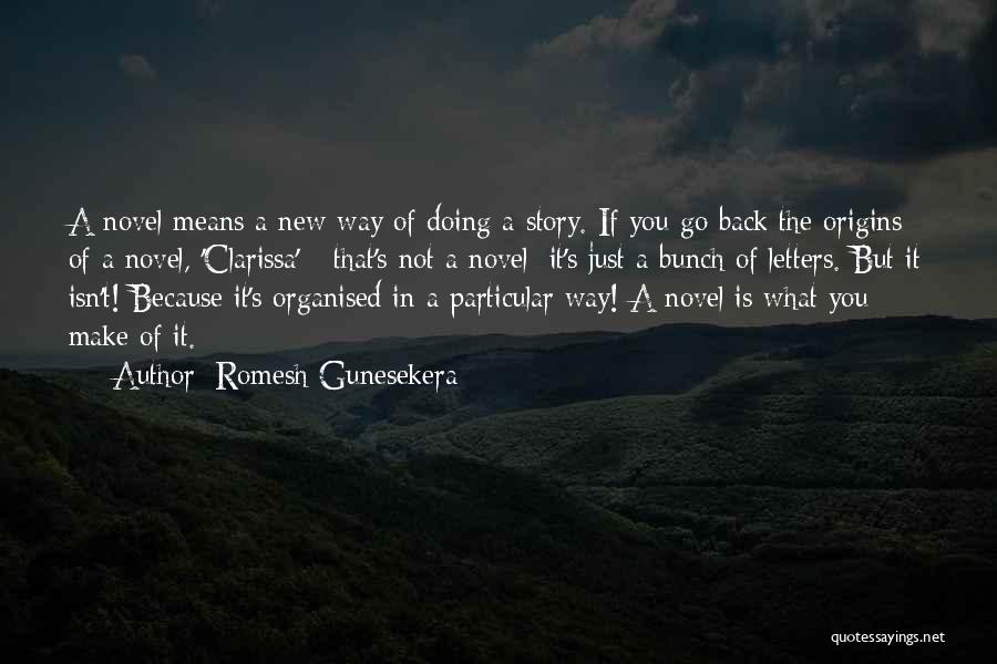 Romesh Gunesekera Quotes: A Novel Means A New Way Of Doing A Story. If You Go Back The Origins Of A Novel, 'clarissa'
