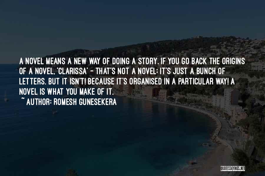Romesh Gunesekera Quotes: A Novel Means A New Way Of Doing A Story. If You Go Back The Origins Of A Novel, 'clarissa'