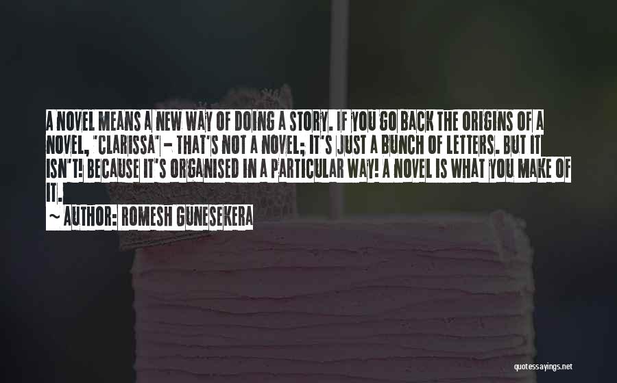 Romesh Gunesekera Quotes: A Novel Means A New Way Of Doing A Story. If You Go Back The Origins Of A Novel, 'clarissa'