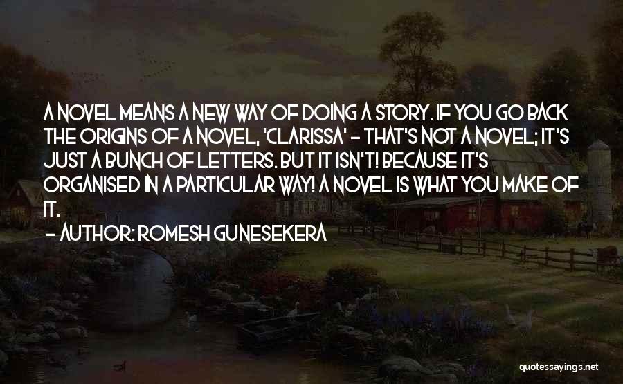 Romesh Gunesekera Quotes: A Novel Means A New Way Of Doing A Story. If You Go Back The Origins Of A Novel, 'clarissa'