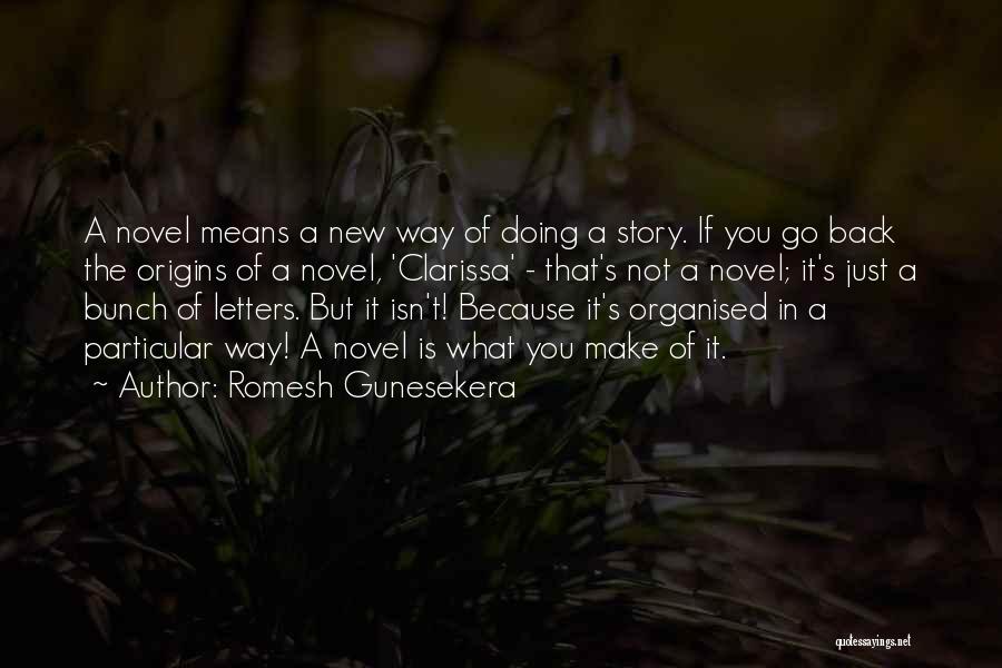 Romesh Gunesekera Quotes: A Novel Means A New Way Of Doing A Story. If You Go Back The Origins Of A Novel, 'clarissa'
