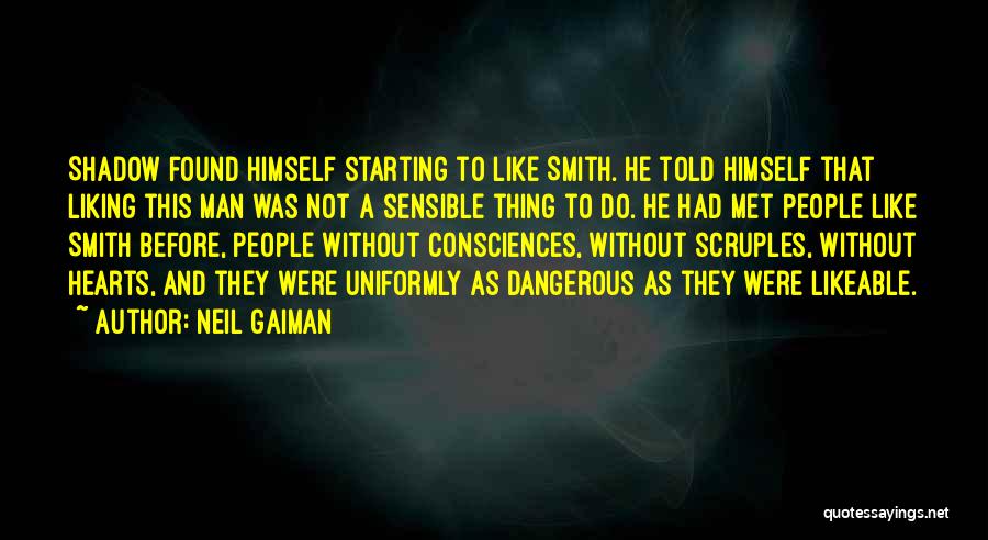 Neil Gaiman Quotes: Shadow Found Himself Starting To Like Smith. He Told Himself That Liking This Man Was Not A Sensible Thing To