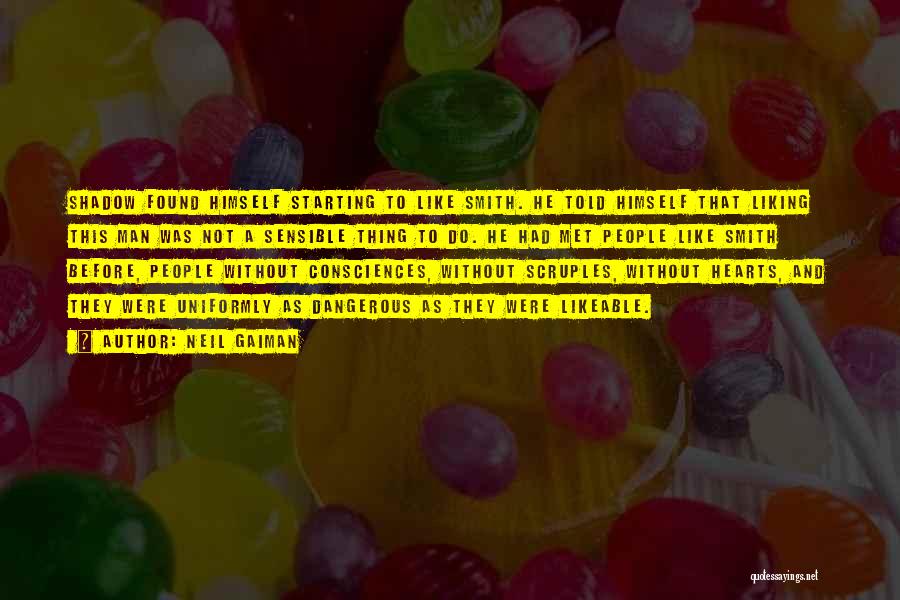 Neil Gaiman Quotes: Shadow Found Himself Starting To Like Smith. He Told Himself That Liking This Man Was Not A Sensible Thing To