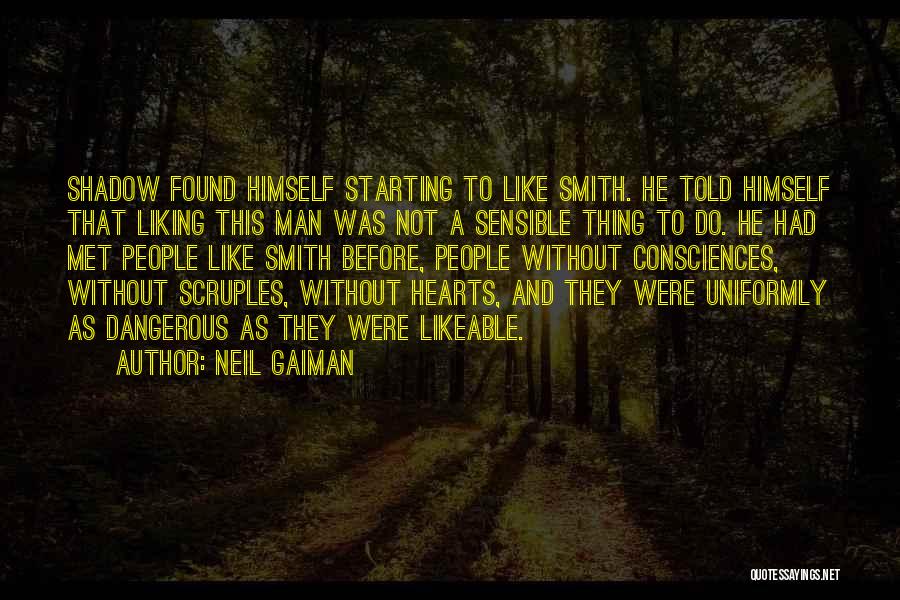 Neil Gaiman Quotes: Shadow Found Himself Starting To Like Smith. He Told Himself That Liking This Man Was Not A Sensible Thing To