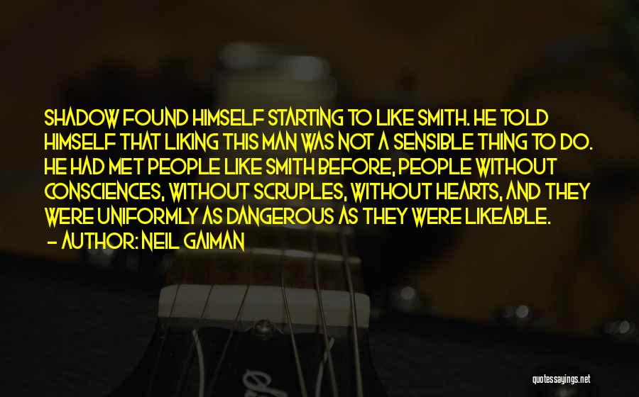 Neil Gaiman Quotes: Shadow Found Himself Starting To Like Smith. He Told Himself That Liking This Man Was Not A Sensible Thing To