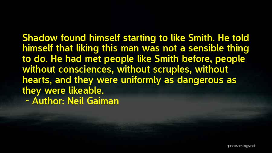 Neil Gaiman Quotes: Shadow Found Himself Starting To Like Smith. He Told Himself That Liking This Man Was Not A Sensible Thing To