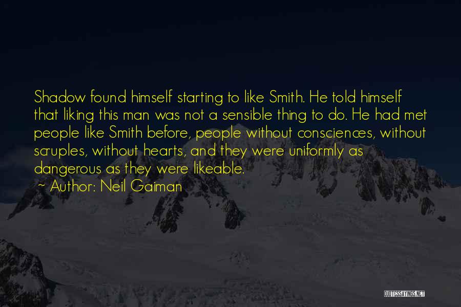 Neil Gaiman Quotes: Shadow Found Himself Starting To Like Smith. He Told Himself That Liking This Man Was Not A Sensible Thing To