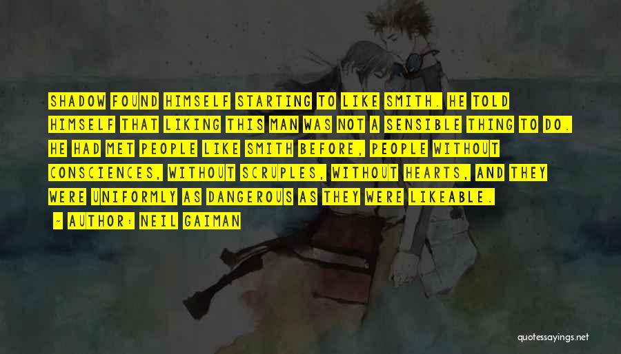 Neil Gaiman Quotes: Shadow Found Himself Starting To Like Smith. He Told Himself That Liking This Man Was Not A Sensible Thing To