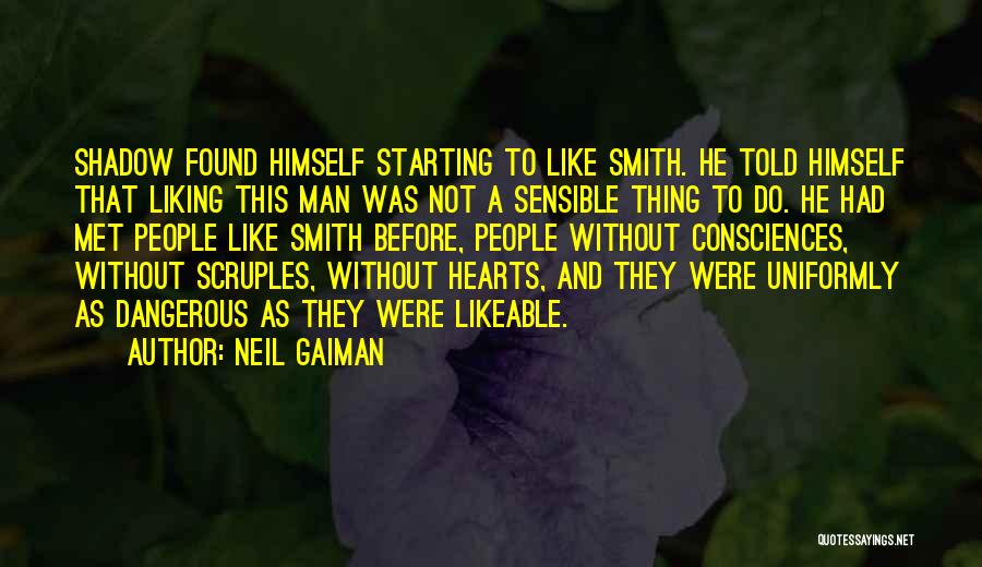 Neil Gaiman Quotes: Shadow Found Himself Starting To Like Smith. He Told Himself That Liking This Man Was Not A Sensible Thing To