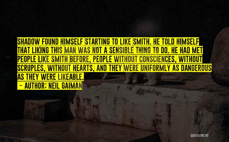 Neil Gaiman Quotes: Shadow Found Himself Starting To Like Smith. He Told Himself That Liking This Man Was Not A Sensible Thing To